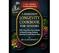 5-Ingredient Longevity Cookbook for Seniors: 100+ Easy Blue Zone Meals to Boost Energy, Reduce Joint Pain & Add Vibrant Year's (Longevity, 5 and 3 ingredients diet cookbook)