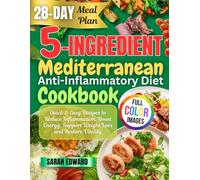 5-Ingredient Mediterranean Anti-Inflammatory Diet Cookbook: Quick & Easy Recipes to Reduce Inflammation, Boost Energy, Support Weight Loss and Restore Vitality