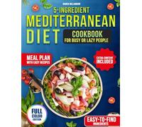 5-INGREDIENT MEDITERRANEAN DIET COOKBOOK FOR BUSY OR LAZY PEOPLE: With Weekly Plans And Shopping Lists To Make Healthy Eating Easy And Stress-Free