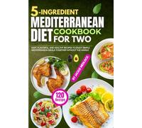 5-Ingredient Mediterranean Diet Cookbook for Two: 120 Easy, Flavorful, and Healthy Recipes to Enjoy Simple Mediterranean Meals Together Without the Hassle