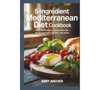5-Ingredient Mediterranean Diet Cookbook: Quick Mediterranean Cooking Made Easy-Simple Ingredients, Big Flavor, Zero Stress