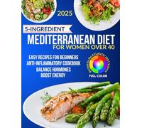 5-Ingredient Mediterranean Diet for Women Over 40: Anti-Inflammatory Cookbook to Reduce Inflammation, Balance Hormones & Boost Energy - Backed by Atlantic Diet Science | Easy & Full-Color Recipes f