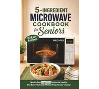 5-Ingredient Microwave Cookbook for Seniors: Quick & Easy Large-Print Recipes for Healthy, One-Bowl Meals with Minimal Prep and Easy Cleanup | 80 Easy Recipes