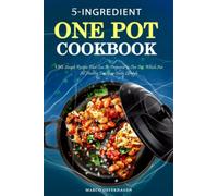 5 INGREDIENT ONE POT COOKBOOK: 150 Simple Recipes That Can Be Prepared In One Pot, Which Are All Healthy For Your Daily Lifestyle