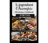 5-Ingredient Ozempic Christmas Cookbook: 34 High-Protein, Low-Sugar Recipes (The GLP-1 Life Series: Weight Loss, Health, and Wellness Made Practical)