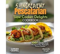 5-Ingredient Pescatarian Slow Cooker Delights Cookbook: 100+ Effortless Family Recipes for Busy Weeknights, Pictures Included