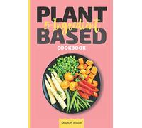 5-Ingredient Plant-Based Cookbook: Delicious and quick recipes for those who value their time. A guide to a plant-based diet to improve your health and weight loss