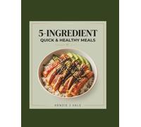 5-Ingredient Quick & Healthy Meals: Simple, Nutritious Recipes for the Busy Modern Professional