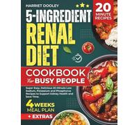 5-Ingredient Renal Diet Cookbook for Busy People: Super Easy, Delicious 20-Minute Low Sodium, Potassium and Phosphorus Recipes to Support kidney Health and Save Time