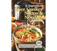 5-Ingredient Rice Cooker Soups & Noodles Cookbook: Quick & Easy One-Pot Comfort Meals Made Entirely in Your Rice Cooker | Large Print Recipes