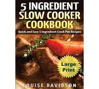 5 Ingredient Slow Cooker Cookbook - Large Print Edition: Quick and Easy 5 Ingredient Crock Pot Recipes
