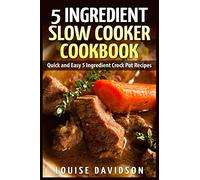 5 Ingredient Slow Cooker Cookbook: Quick and Easy 5 Ingredient Crock Pot Recipes