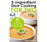 5 Ingredient Slow Cooking for Two: 50 Healthy Two-Serving 5 Ingredient Slow Cooker Recipes (Cooking Two Ways)