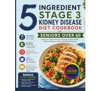 5 Ingredient Stage 3 Kidney Disease Diet Cookbook for Seniors Over 60: Quick Low-Sodium Recipes to Support Kidney Health, Balance Potassium, and Simplify Meal Planning
