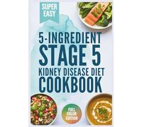 5-Ingredient Stage 5 Kidney Disease Diet Cookbook: A Simple Renal Nutrition Guide with Easy Recipes, Food Lists, and Meal Plans for People with End-Stage CKD
