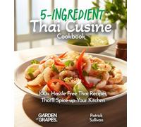 5-Ingredient Thai Cusine Cookbook: 100+ Hassle Free Thai Recipes, That'll Spice up Your Kitchen, Pictures Included (5 Ingredients Collection)
