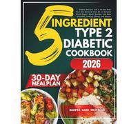 5-Ingredient Type 2 Diabetic Cookbook 2026: Simple Recipes and a 30-Day Meal Plan for Seniors Over 60 to Balance Blood Sugar, Boost Energy, and Make Everyday Cooking Faster and Easier