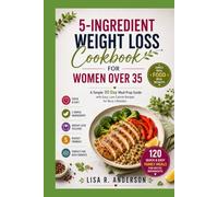 5-Ingredient Weight Loss Cookbook for Women Over 35: A Simple 30 Day Meal Prep Guide with Easy, Low Calorie Recipes for Busy Lifestyles. (Kitchen Magic Made Simple)