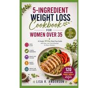 5-Ingredient Weight Loss Cookbook for Women Over 35: A Simple 30 Day Meal Prep Guide with Easy, Low Calorie Recipes for Busy Lifestyles. (Kitchen Magic Made Simple)