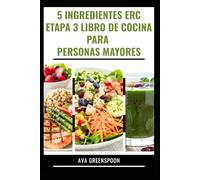 5 INGREDIENTES ERC ETAPA 3 LIBRO DE COCINA PARA PERSONAS MAYORES: Deliciosas recetas bajas en sodio para mejorar la función renal en adultos