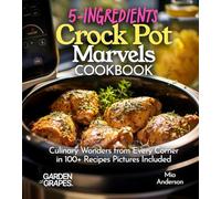 5-Ingredients Crock Pot Marvels Cookbook: Simplify, Savor, Delight in 100+ Recipes with Pictures Included (Slow Cook Collections)