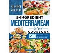 5 Ingredients Mediterranean Diet Cookbook: 1500 Flavorful and Healthy Recipes for Beginners to Reset Your Body and Boost Your Energy on a Budget (30 DAY MEAL PLAN)