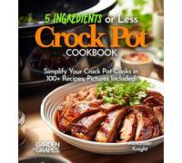 5 Ingredients or Less Crock Pot Cookbook: Simplify Your Crock Pot Cooks in 100+ Recipes Featuring Dishes From Buffalo Chicken Wraps, Coconut Curry ... Pictures Included (Slow Cooker Collection)