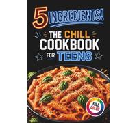 5 Ingredients! The Chill Cookbook for Teens: Simple, Speedy Recipes for First-Time Cooks - Relaxed Cooking with Sweet Treats & Cool Snacks