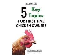 5 Key Topics For First Time Chicken Owners: A Beginner’s Guide to Raising Happy, Healthy Backyard Chickens