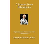 5 Lessons from Schumpeter: Capitalism and Democracy in the 21st Century (5 Lessons from Great Thinkers)