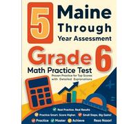 5 Maine Through Year Assessment Grade 6 Math Practice Tests: Proven Practice for Top Scores with Detailed Explanations