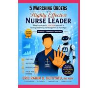 5 Marching Orders of a Highly Effective Nurse Leader (2nd Edition): More Carrots and a Little Stick Approach to Nursing Leadership and Management in the Age of AI