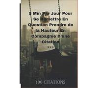 5 Min Par Jour Pour Se Remettre En Question Prendre de la Hauteur En Compagnie D’une Citation *** 100 citations: Ne jamais juger un livre à sa couverture Exprimez-vous...!!!