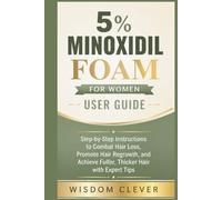 5% Minoxidil Foam for Women User Guide: Step-by-Step Instructions to Combat Hair Loss, Promote Hair Regrowth, and Achieve Fuller, Thicker Hair with Expert Tips
