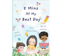 5 Mins Of My Best Day - A 3 in 1 Kids (6 - 10 Years )Journal With Short Power Up Stories + Daily Routine Prompts + Mindful Fun Activities: Encourages ... Reflections, And Positive Thinking On The Go.