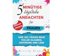 5-minütige tägliche Andachten für Frauen: Eine 365-tägige Reise voller Glauben, Hoffnung und Liebe