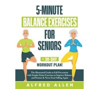 5-Minute Balance Exercises for Seniors: The Illustrated Guide to Fall Prevention with Simple Home Exercises to Improve Balance and Posture & Never Fear Falling Again + 30-Day Workout Plan!