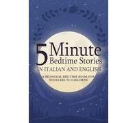 5 Minute Bedtime Stories in Italian and English for Kids: A Bilingual Bed Time Book For Toddlers to Children (Italian Books for Kids)