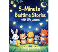 5-Minute Bedtime Stories with Life Lessons: Inspiring Tales About Kindness, Confidence, Gratitude, Patience, and Emotional Growth for Kids Ages 3-7