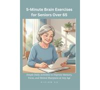 5-Minute Brain Exercises for Seniors Over 65: Simple, Gentle Games to Boost Memory, Focus, and Confidence - One Calm Day at a Time