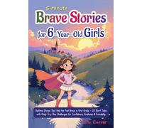 5-Minute Brave Stories for 6-Year-Old Girls: Bedtime Stories That Help Her Feel Brave in First Grade - 20 Short Tales with Daily Try-This Challenges for Confidence, Kindness & Friendship