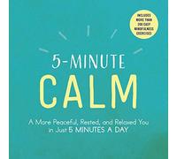 5-Minute Calm: A More Peaceful, Rested, and Relaxed You in Just 5 Minutes a Day