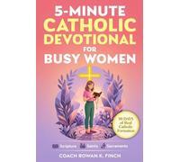 5-Minute Catholic Devotional for Busy Women: Scripture, Saints & Sacraments to Build the Faith That Holds Through Anxiety, Overwhelm & Every Quiet Battle You Carry in Just 90 Days (Faithwins)