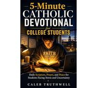 5-Minute Catholic Devotional for College Students: Daily Scripture, Prayer, and Peace for Students Facing Stress and Uncertainty (Faith Devotionals)