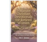 5-Minute Christian Devotionals for Retired Women Volume 1: Letting Go With Grace: A 30-Day Faith Journey to Release the Past, Embrace God's Peace, and Find Purpose After Retirement