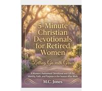 5-Minute Christian Devotionals for Retired Women Volume 1: Letting Go With Grace: A 30-Day Faith Journey to Release the Past, Embrace God's Peace, and Find Purpose After Retirement