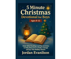 5 Minute Christmas Devotional For Boys Ages 8-12: Daily Bible Readings and Fun Activities to Help Kids Grow in Faith, Courage and Joy This Holiday Season