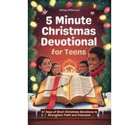 5 Minute Christmas Devotional for Teens: 31 Days of Short Christmas Devotions to Strengthen Faith and Character