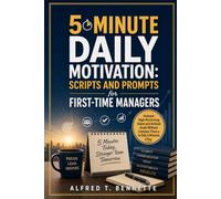 5-Minute Daily Motivation: Scripts And Prompts For First-Time Managers: Unleash High-Performing Teams and Achieve Goals Without Complex Theory in Only 5 Minutes a Day