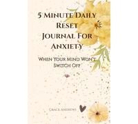 5 Minute Daily Reset For Anxiety: When Your Mind Won't Switch Off - A Simple Daily Practice to Calm Your Thoughts in Minutes